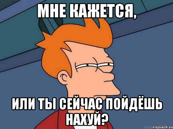 Мне кажется, или ты сейчас пойдёшь нахуй?, Мем  Фрай (мне кажется или)