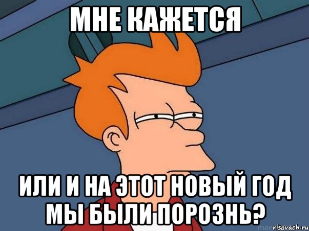 Мне кажется Или и на этот новый год мы были порознь?, Мем  Фрай (мне кажется или)