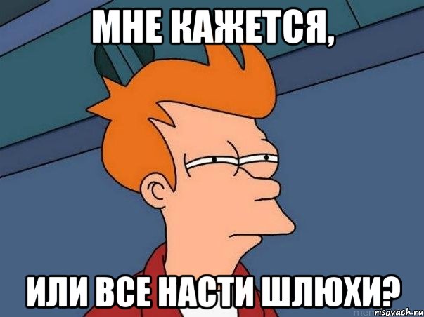 Мне кажется, Или все Насти шлюхи?, Мем  Фрай (мне кажется или)