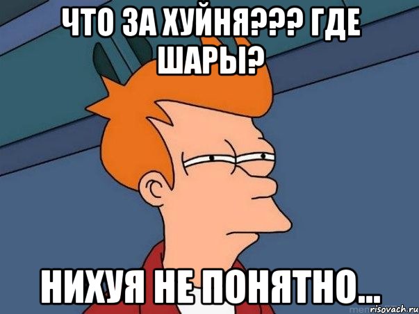 ЧТО ЗА ХУЙНЯ??? ГДЕ ШАРЫ? НИХУЯ НЕ ПОНЯТНО..., Мем  Фрай (мне кажется или)