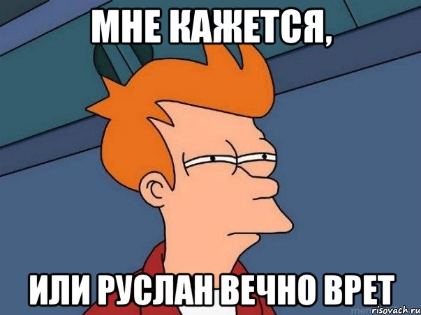 мне кажется, или Руслан вечно врет, Мем  Фрай (мне кажется или)