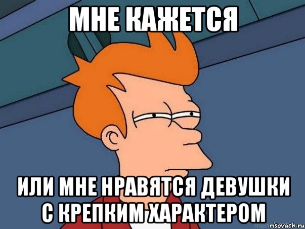 мне кажется или мне нравятся девушки с крепким характером, Мем  Фрай (мне кажется или)