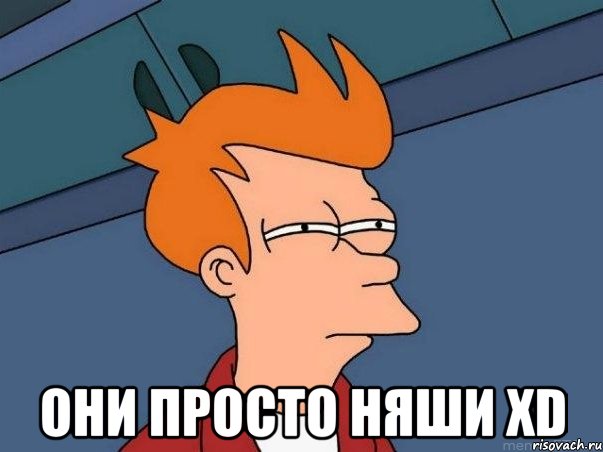  они просто няши ХD, Мем  Фрай (мне кажется или)