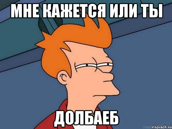 Мне кажется или ты Долбаеб, Мем  Фрай (мне кажется или)