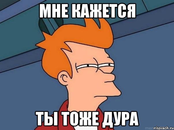 Мне кажется Ты тоже дура, Мем  Фрай (мне кажется или)