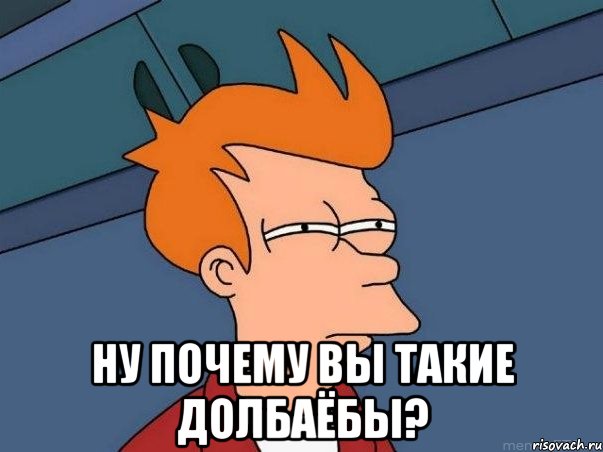  ну почему вы такие долбаёбы?, Мем  Фрай (мне кажется или)