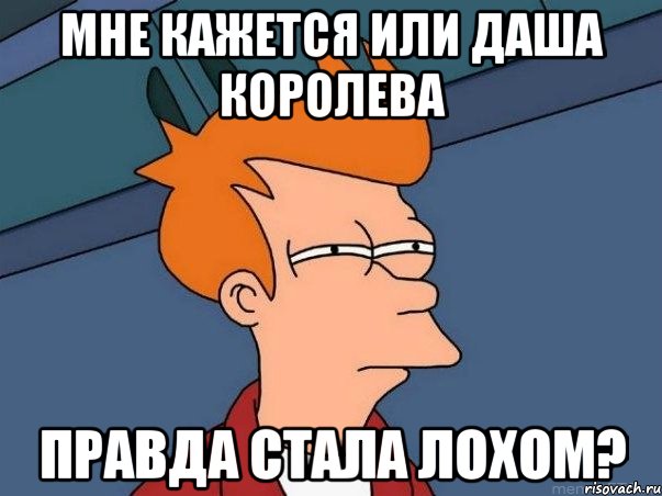 Мне кажется или Даша Королева Правда стала лохом?, Мем  Фрай (мне кажется или)