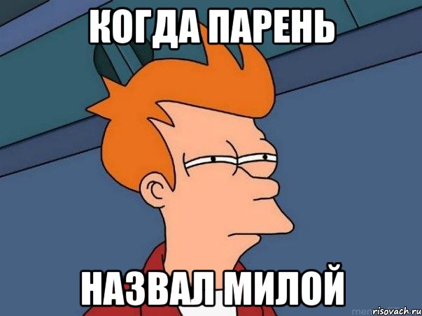 когда парень назвал милой, Мем  Фрай (мне кажется или)