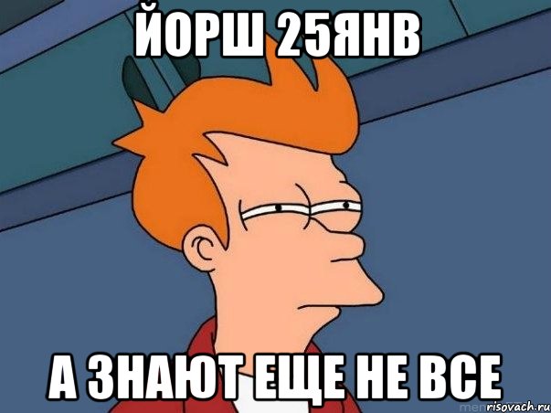 Йорш 25янв а знают еще не все, Мем  Фрай (мне кажется или)