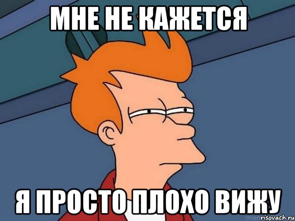 Мне не кажется Я просто плохо вижу, Мем  Фрай (мне кажется или)