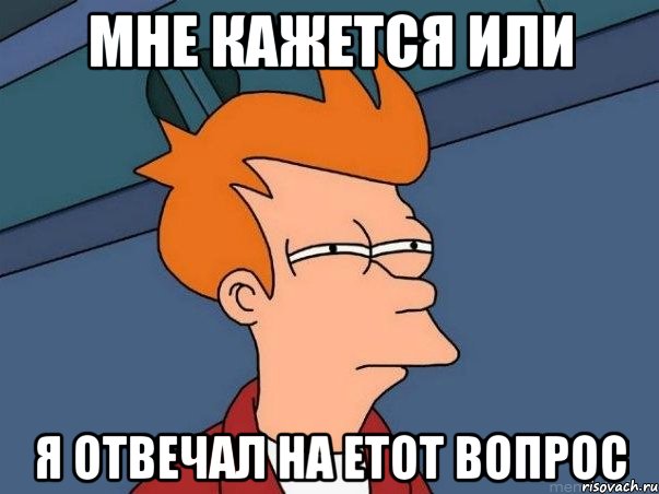 Мне кажется или я отвечал на етот вопрос, Мем  Фрай (мне кажется или)