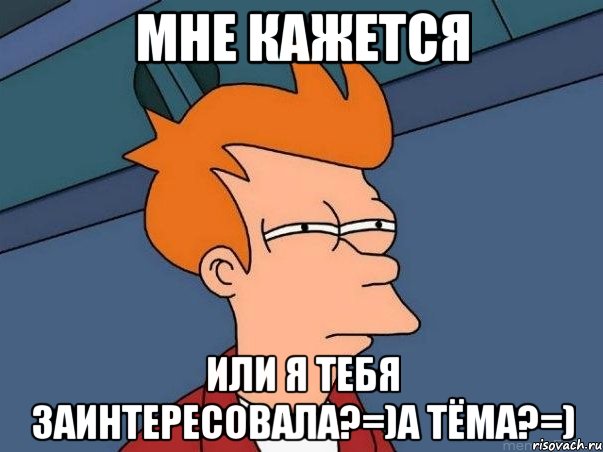 мне кажется или я тебя заинтересовала?=)А Тёма?=), Мем  Фрай (мне кажется или)