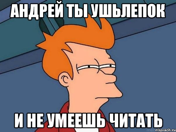 андрей ты ушьлепок и не умеешь читать, Мем  Фрай (мне кажется или)