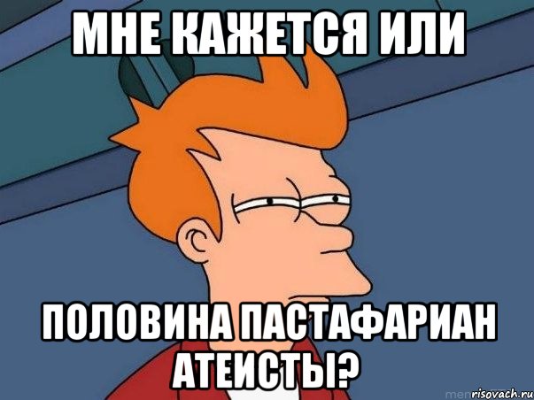 мне кажется или половина пастафариан атеисты?, Мем  Фрай (мне кажется или)