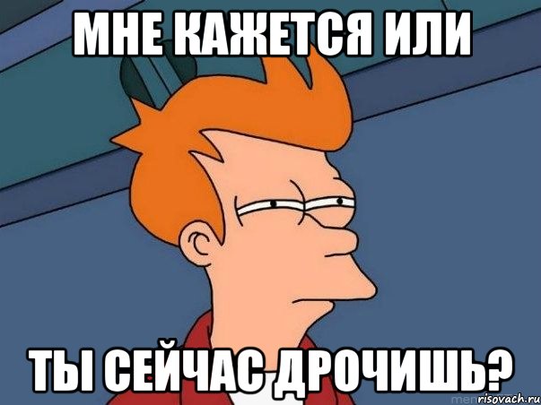 Мне кажется или Ты сейчас дрочишь?, Мем  Фрай (мне кажется или)