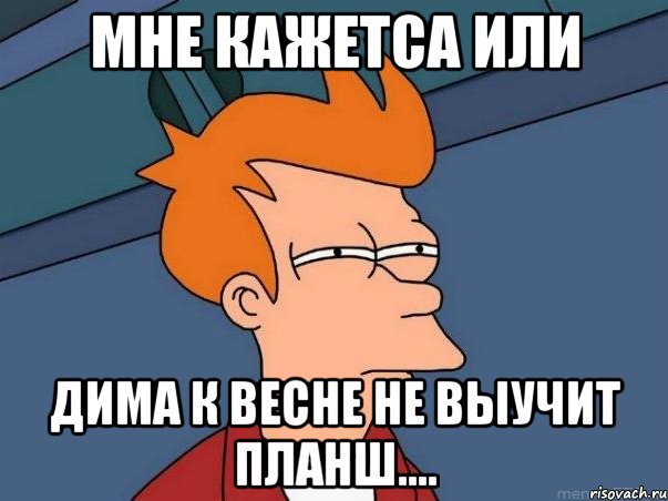 мне кажетса или Дима к весне не выучит планш...., Мем  Фрай (мне кажется или)