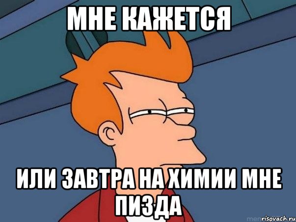 Мне кажется Или завтра на химии мне пизда, Мем  Фрай (мне кажется или)