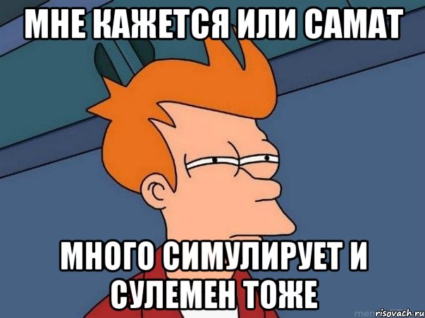 Мне кажется или Самат Много симулирует и сулемен тоже, Мем  Фрай (мне кажется или)