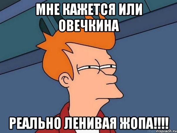Мне кажется или Овечкина Реально ленивая жопа!!!!, Мем  Фрай (мне кажется или)