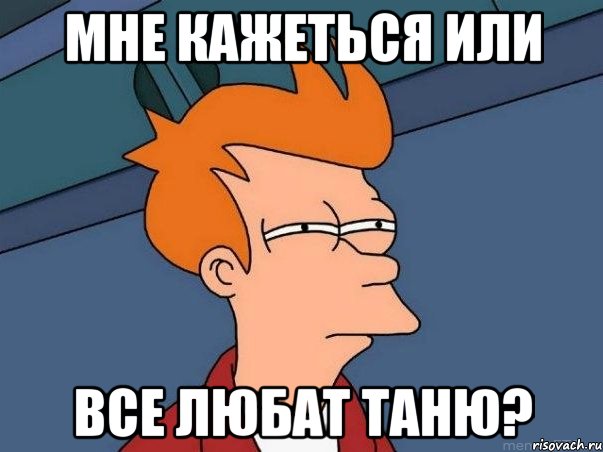 Мне кажеться или все любат Таню?, Мем  Фрай (мне кажется или)
