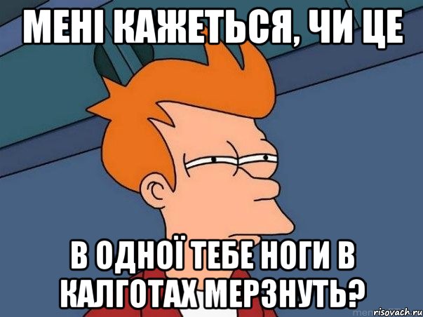 мені кажеться, чи це в одної тебе ноги в калготах мерзнуть?, Мем  Фрай (мне кажется или)