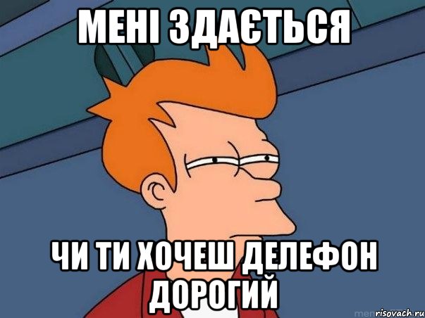 мені здається чи ти хочеш делефон дорогий, Мем  Фрай (мне кажется или)