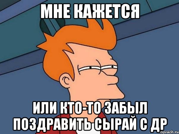 мне кажется или кто-то забыл поздравить Сырай с ДР, Мем  Фрай (мне кажется или)