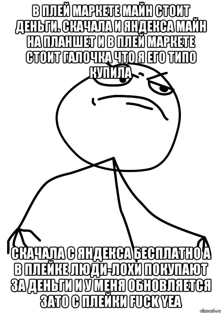 В плей маркете майн стоит деньги. Скачала и яндекса майн на планшет и в плей маркете стоит галочка что я его типо купила Скачала с яндекса бесплатно а в плейке люди-лохи покупают за деньги и у меня обновляется зато с плейки Fuck yea, Мем fuck yea