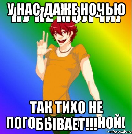 у нас даже ночью так тихо не бывает!!!, Мем Гексли