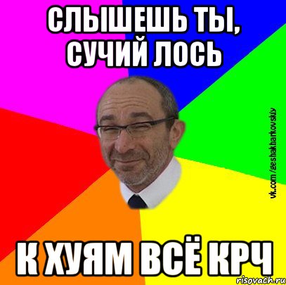 Слышешь ты, сучий лось К хуям всё крч, Мем Геша Харьковский