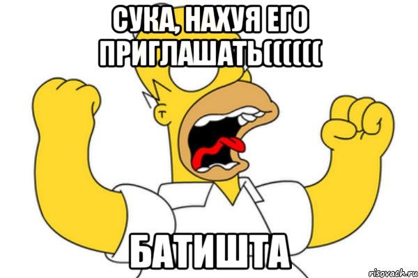 СУКА, НАХУЯ ЕГО ПРИГЛАШАТЬ(((((( БАТИШТА