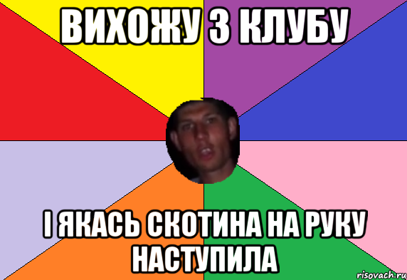 вихожу з клубу і якась скотина на руку наступила