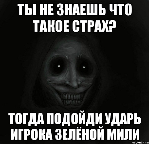 ты не знаешь что такое страх? тогда подойди ударь игрока зелёной мили, Мем Ночной гость