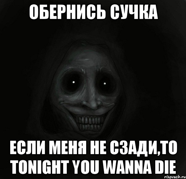 Обернись сучка Если меня не сзади,то Tonight you wanna die, Мем Ночной гость