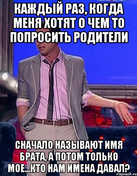 Каждый раз, когда меня хотят о чем то попросить родители Сначало называют имя брата, а потом только мое...кто нам имена давал?, Мем Грек