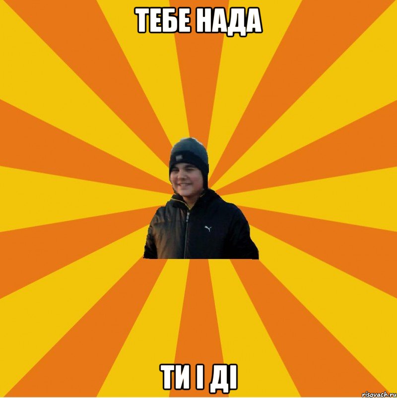 Тебе нада ти і ді