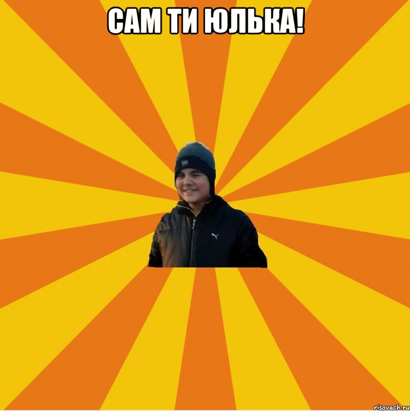Сам ти Юлька! 