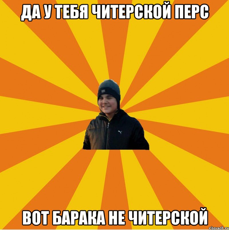 Да у тебя читерской перс Вот барака не читерской