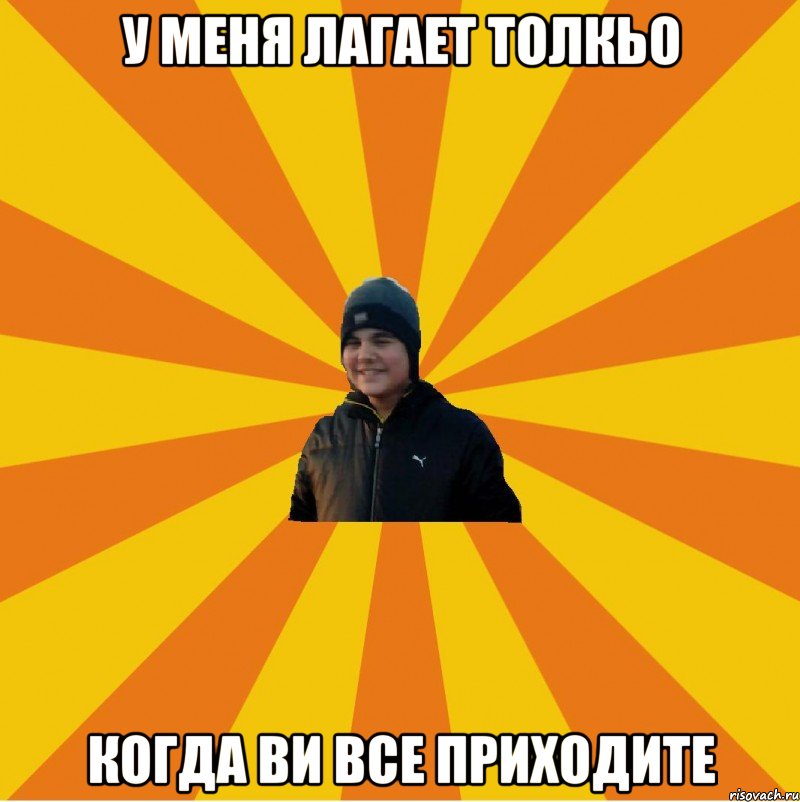 У меня лагает толкьо когда ви все приходите