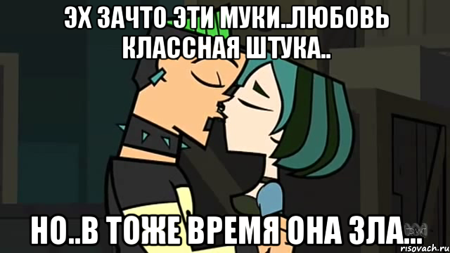 эх зачто эти муки..любовь классная штука.. но..в тоже время она зла..., Мем Гвен и Дункан