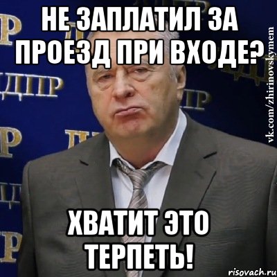 Не заплатил за проезд при входе? Хватит это терпеть!, Мем Хватит это терпеть (Жириновский)