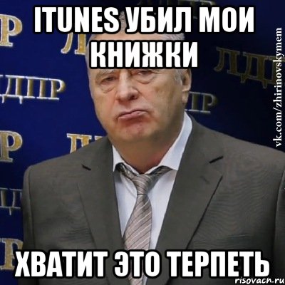 Itunes убил мои книжки Хватит это терпеть, Мем Хватит это терпеть (Жириновский)