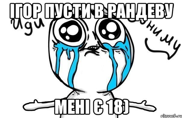 Ігор пусти в рандеву Мені є 18), Мем Иди обниму