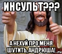 Инсульт??? А нехуй про меня шутить, Андрюша!, Мем Иисус