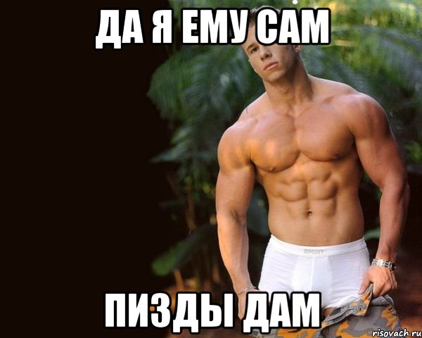 да я ему сам пизды дам