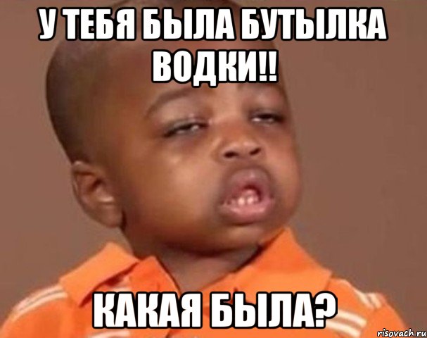 У тебя была бутылка водки!! Какая была?, Мем  Какой пацан (негритенок)