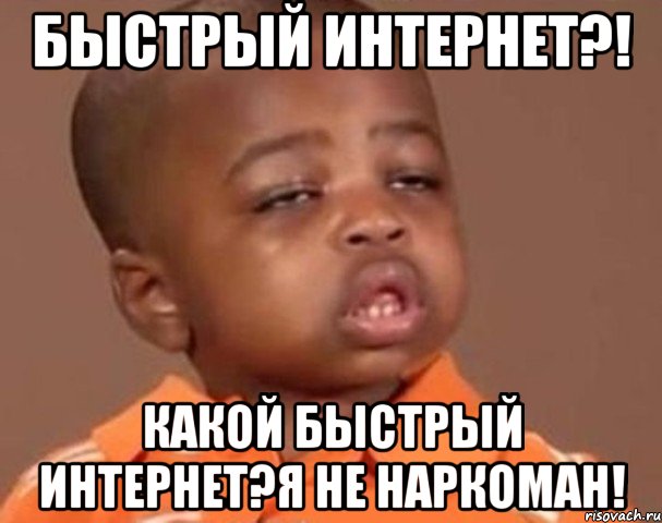 Быстрый интернет?! Какой быстрый интернет?Я не наркоман!, Мем  Какой пацан (негритенок)