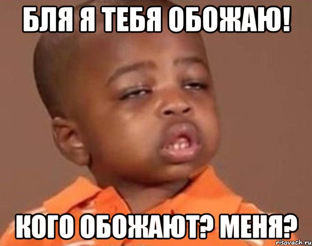 Бля я тебя обожаю! Кого обожают? Меня?, Мем  Какой пацан (негритенок)