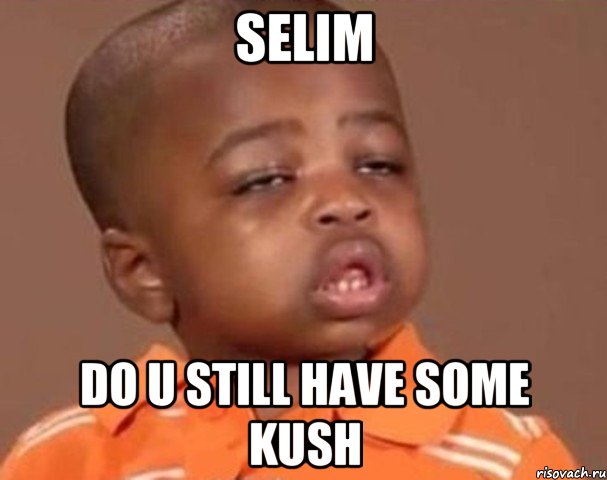 Selim Do u still have some kush, Мем  Какой пацан (негритенок)