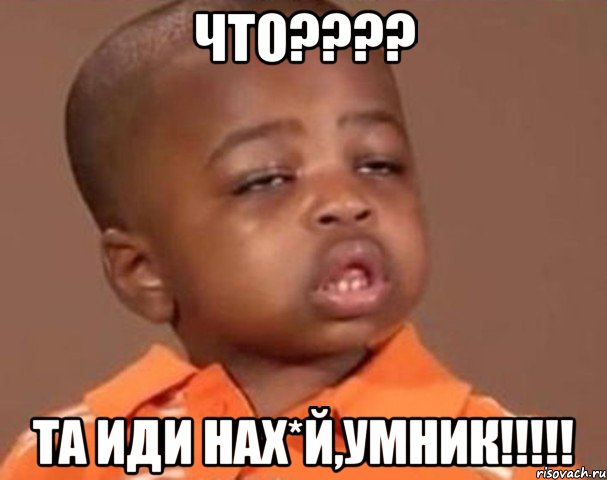 что???? та иди нах*й,умник!!!!!, Мем  Какой пацан (негритенок)